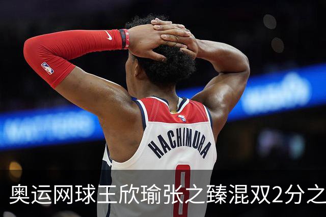 奥运网球王欣瑜张之臻混双2分之差摘银 创造历史